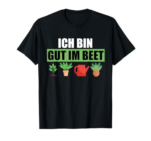 Ich bin gut im Beet Gärtner Schrebergarten T-Shirt