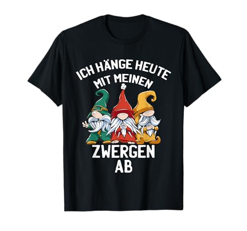 Ich Hänge Heute Mit Meinen Zwergen Ab Gartenzwerg Garten T-Shirt